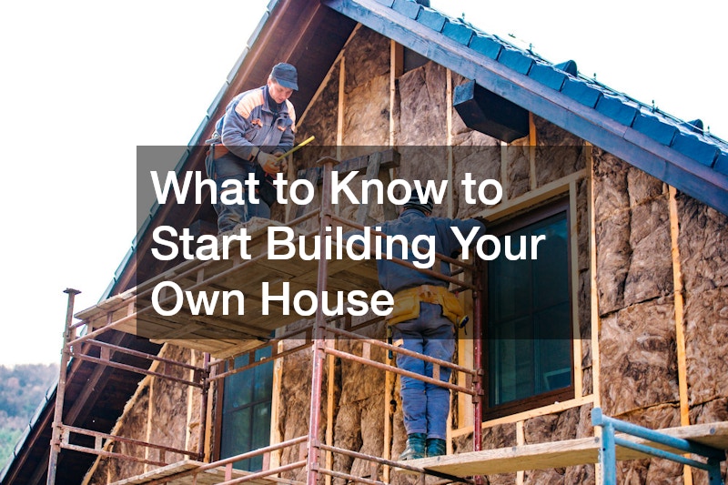 What to Know to Start Building Your Own House