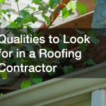 Qualities to Look for in a Roofing Contractor