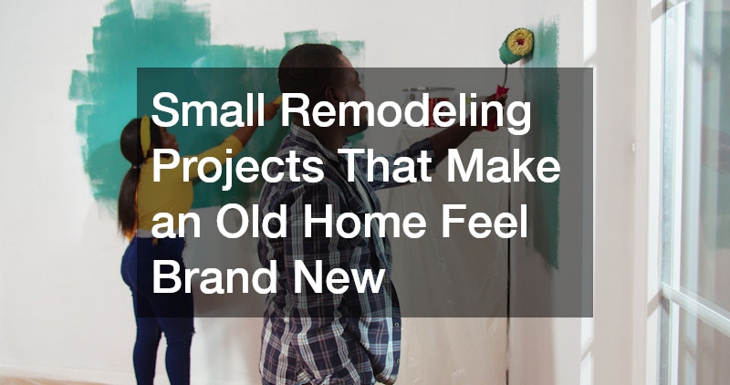 Small Remodeling Projects That Make an Old Home Feel Brand New