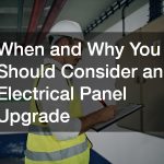 When and Why You Should Consider an Electrical Panel Upgrade