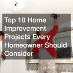 Top 10 Home Improvement Projects Every Homeowner Should Consider
