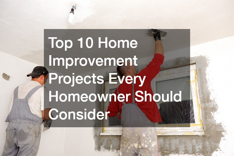 Top 10 Home Improvement Projects Every Homeowner Should Consider